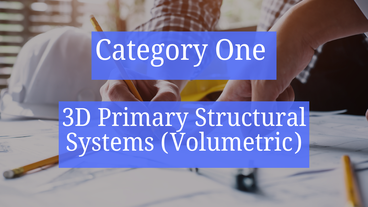 Category One – 3D Primary Structural Systems (Volumetric)